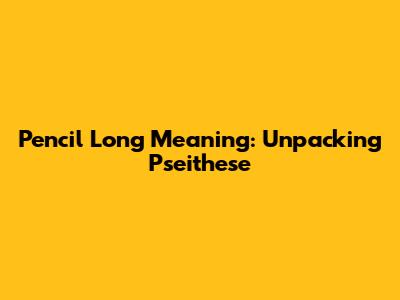 Pencil Long Meaning: Unpacking 'Pseithese'