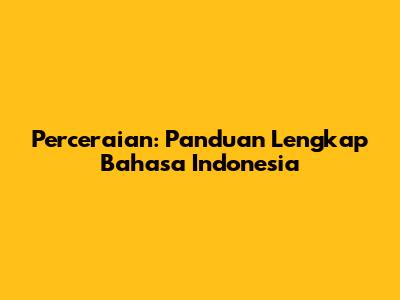 Perceraian: Panduan Lengkap Bahasa Indonesia