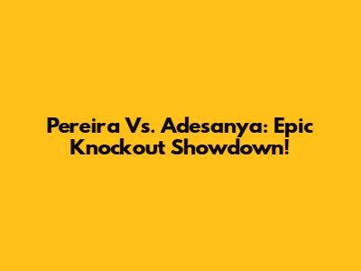 Pereira Vs. Adesanya: Epic Knockout Showdown!
