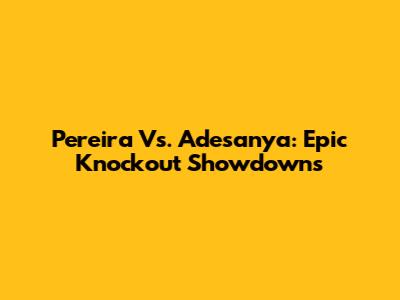 Pereira Vs. Adesanya: Epic Knockout Showdowns