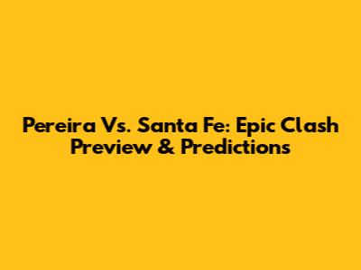Pereira Vs. Santa Fe: Epic Clash Preview & Predictions