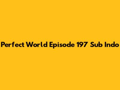 Perfect World Episode 197 Sub Indo