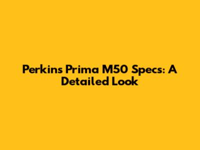 Perkins Prima M50 Specs: A Detailed Look