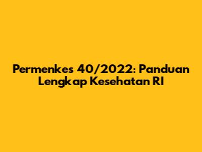 Permenkes 40/2022: Panduan Lengkap Kesehatan RI