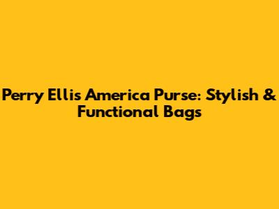 Perry Ellis America Purse: Stylish & Functional Bags