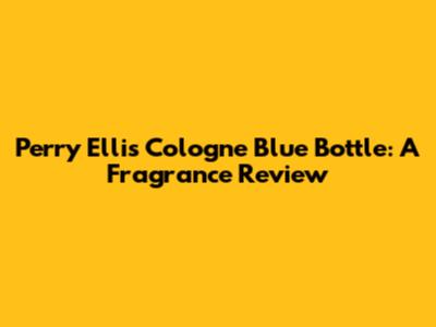Perry Ellis Cologne Blue Bottle: A Fragrance Review