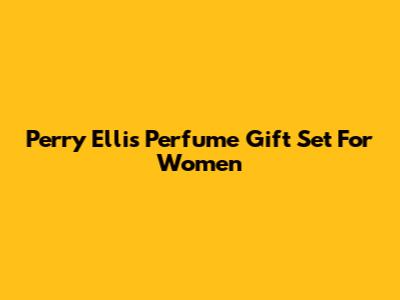 Perry Ellis Perfume Gift Set For Women
