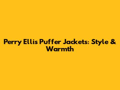 Perry Ellis Puffer Jackets: Style & Warmth