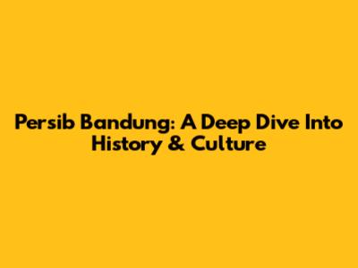 Persib Bandung: A Deep Dive Into History & Culture