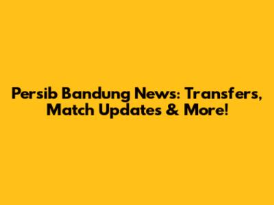 Persib Bandung News: Transfers, Match Updates & More!