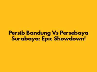 Persib Bandung Vs Persebaya Surabaya: Epic Showdown!
