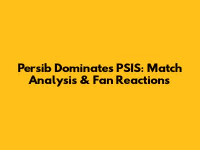 Persib Dominates PSIS: Match Analysis & Fan Reactions