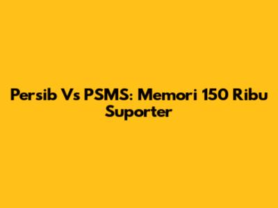 Persib Vs PSMS: Memori 150 Ribu Suporter