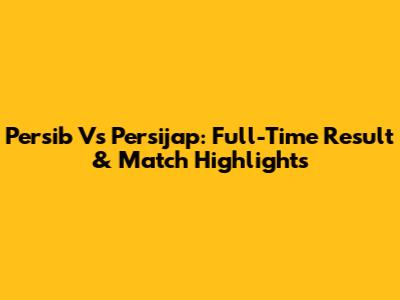 Persib Vs Persijap: Full-Time Result & Match Highlights