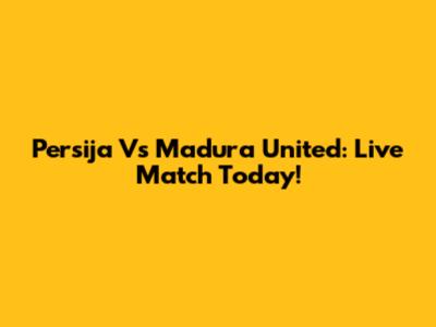 Persija Vs Madura United: Live Match Today!