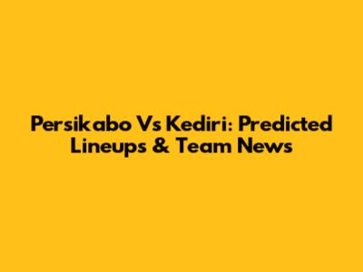 Persikabo Vs Kediri: Predicted Lineups & Team News