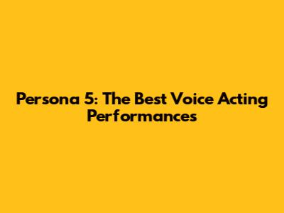 Persona 5: The Best Voice Acting Performances