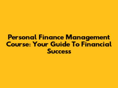 Personal Finance Management Course: Your Guide To Financial Success