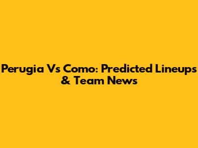 Perugia Vs Como: Predicted Lineups & Team News