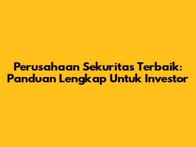 Perusahaan Sekuritas Terbaik: Panduan Lengkap Untuk Investor