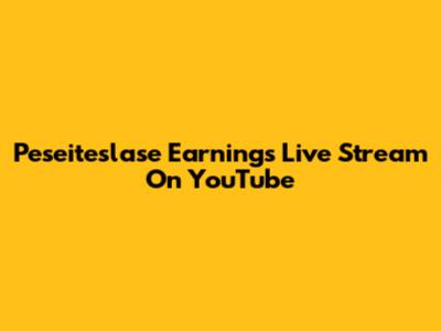 Peseiteslase Earnings Live Stream On YouTube