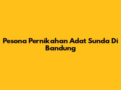 Pesona Pernikahan Adat Sunda Di Bandung