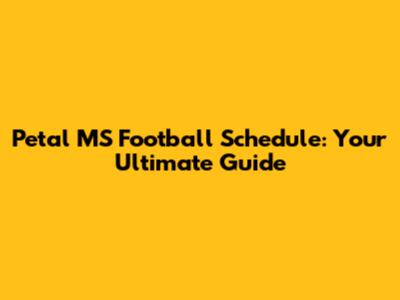 Petal MS Football Schedule: Your Ultimate Guide