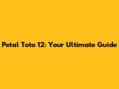Petal Toto 12: Your Ultimate Guide