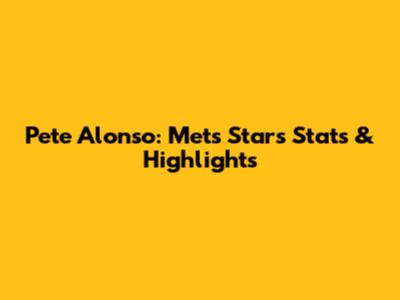 Pete Alonso: Mets Star's Stats & Highlights