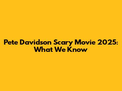 Pete Davidson Scary Movie 2025: What We Know