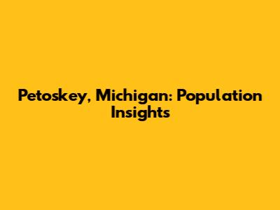 Petoskey, Michigan: Population Insights