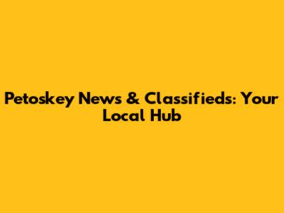 Petoskey News & Classifieds: Your Local Hub