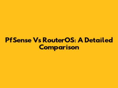 PfSense Vs RouterOS: A Detailed Comparison