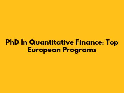 PhD In Quantitative Finance: Top European Programs