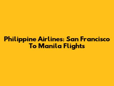 Philippine Airlines: San Francisco To Manila Flights
