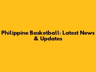 Philippine Basketball: Latest News & Updates