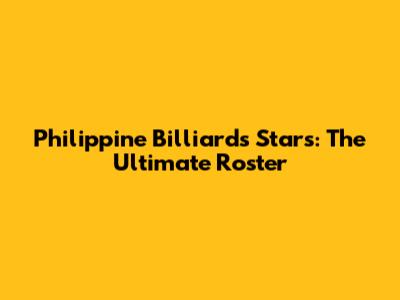 Philippine Billiards Stars: The Ultimate Roster