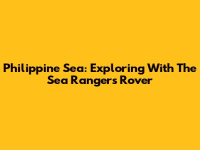 Philippine Sea: Exploring With The Sea Ranger's Rover