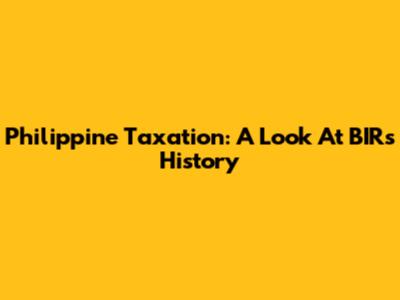 Philippine Taxation: A Look At BIR's History