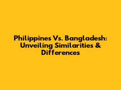 Philippines Vs. Bangladesh: Unveiling Similarities & Differences