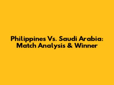 Philippines Vs. Saudi Arabia: Match Analysis & Winner