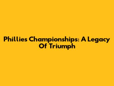 Phillies Championships: A Legacy Of Triumph
