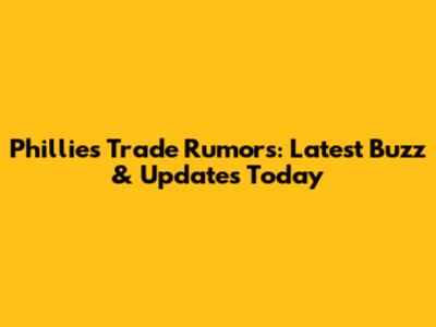 Phillies Trade Rumors: Latest Buzz & Updates Today