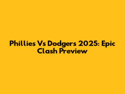 Phillies Vs Dodgers 2025: Epic Clash Preview