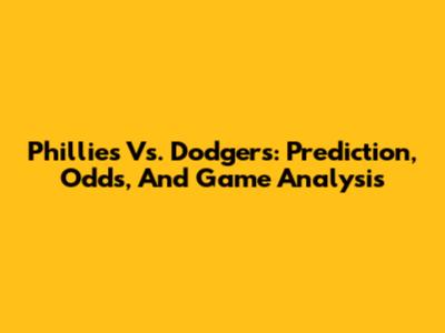Phillies Vs. Dodgers: Prediction, Odds, And Game Analysis