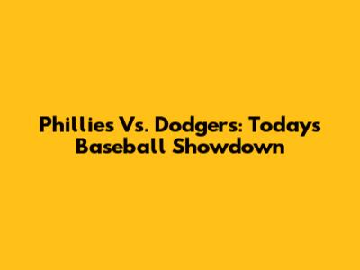 Phillies Vs. Dodgers: Today's Baseball Showdown