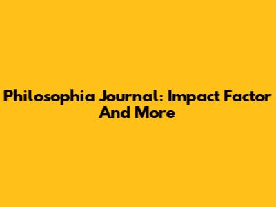 Philosophia Journal: Impact Factor And More
