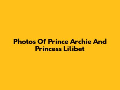 Photos Of Prince Archie And Princess Lilibet