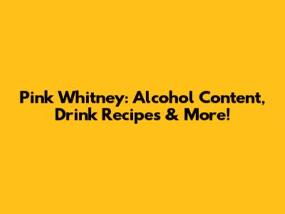 Pink Whitney: Alcohol Content, Drink Recipes & More!