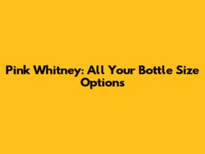 Pink Whitney: All Your Bottle Size Options